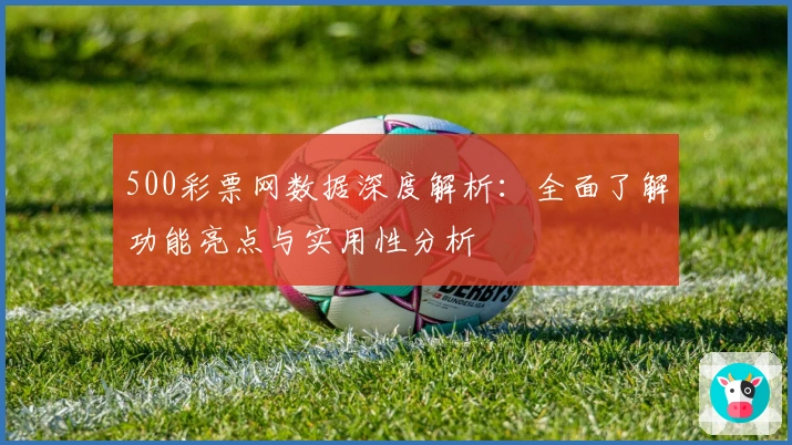 500彩票网数据深度解析：全面了解功能亮点与实用性分析