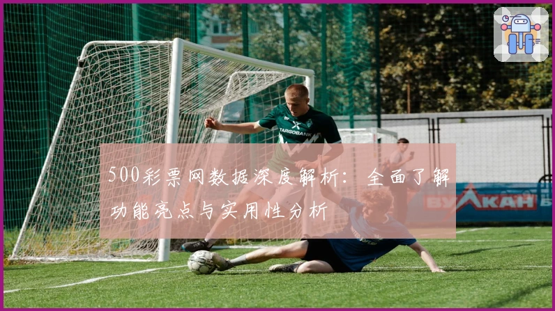 500彩票网数据深度解析：全面了解功能亮点与实用性分析