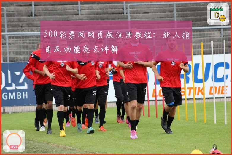 500彩票网网页版注册教程：新人指南及功能亮点详解